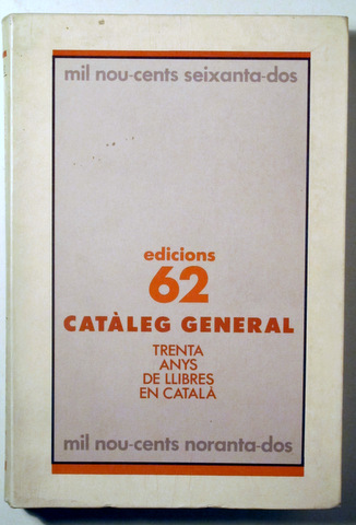 EDICIONS 62. CATÀLEG GENERAL 1962-1992 Trenta anys de llibre en català - Barcelona 1992