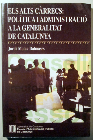 ELS ALTS CÀRRECS: POLÍTICA I ADMINISTRACIÓ A LA GENERALITAT DE CATALUNYA - Barcelona 1995
