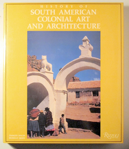 HISTORY OF SOUTH AMERICAN COLONIAL ART AND ARCHITECTURE - Barcelona  1989 - Muy ilustrado - Texto en inglés