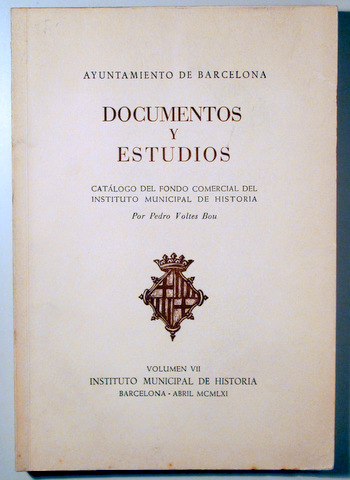 DOCUMENTOS Y ESTUDIOS vol VII. Catálogo del fondo comercial del Instituto Municipal de Historia - Barcelona 1961