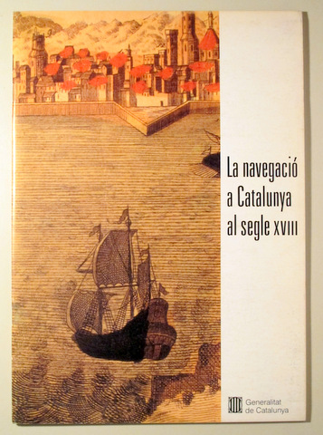 LA NAVEGACIÓ A CATALUNYA AL SEGLE XVIII - Barcelona 1989