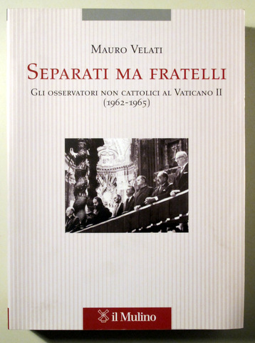 SEPARATI MA FRATELLI. Gil osservatori non cattolici al Vaticano II (1962-1965) - Bologna 2014