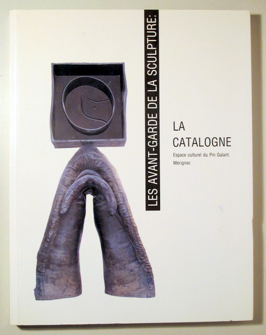 LES AVANT-GARDE DE LA SCULPTURE. LA CATALOGNE - Mérignac 1991 - Ilustrado