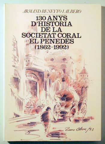 130 ANYS D'HISTORIA DE LA SOCIETAT CORAL DEL PENEDÈS (1862-1992) - Barcelona 1995 - Il·lustrat