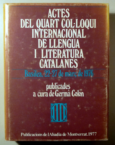 ACTES DEL QUART COL·LOQUI INTERNACIONAL DE LLENGUA I LITERATURA CATALANES. Basilea 22-27 de març de 1976 - Barcelona 1977