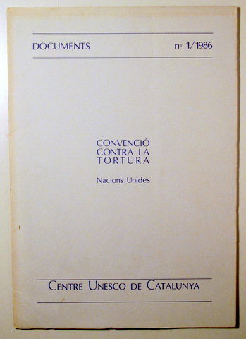 CONVENCIÓ CONTRA LA TORTURA. Nacions Unides. DOCUMENTS. Nª 1/1986 - Barcelona 1986