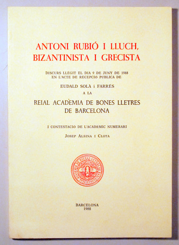 ANTONI RUBIÓ I LLUCH, BIZANTINISTA I GRECISTA - Barcelona 1988