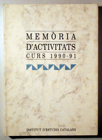 MEMÒRIA D'ACTIVITATS. INSTITUT D'ESTUDIS CATALANS. Curs 1990-91 - Barcelona 1992