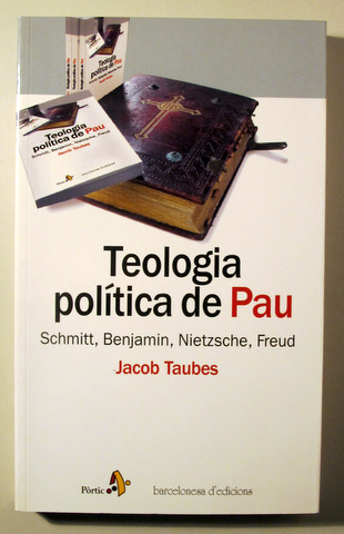 TEOLOGIA POLÍTICA DE PAU. Schmitt, Benjamin, Nietzsche, Freud  - Barcelona 2004
