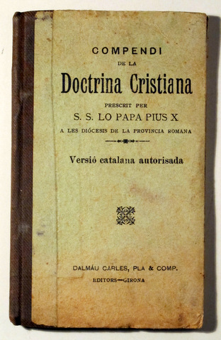 COMPENDI DE LA DOCTRINA CRISTIANA prescrit per Lo Papa Pius X - Girona 1909