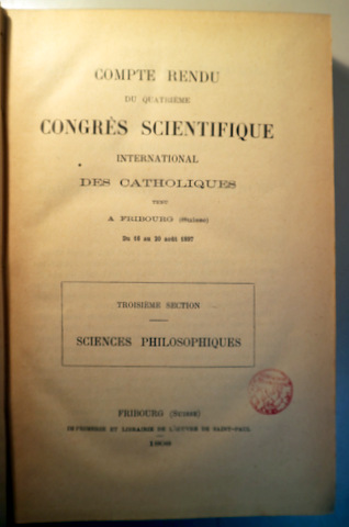COMPTE RENDU DU QUATRIÈME CONGRÈS SCIENTIFIQUE INTERNATIONAL DES CATHOLIQUES. Troisième section. SCIENCES PHILOSOPHIQUES - Frib