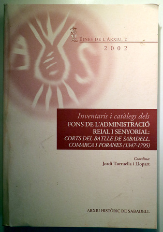 INVENTARIS I CATÀLEGS DEL FONS DE L'ADMINISTRACIÓ REIAL I SENYORIAL - Sabadell 2002
