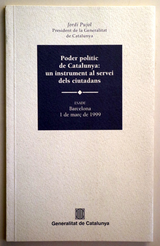 PODER POLÍTIC DE CATALUNYA: UN INSTRUMENT AL SERVEI DELS CIUTADANS - Barcelona 1999