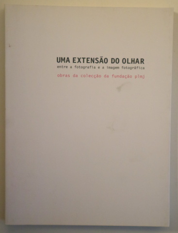 UMA EXTENSAO DO OLHAR. Entre a fotografia e a imagem fotográfica - Lisboa 2004 - Muy ilustrado