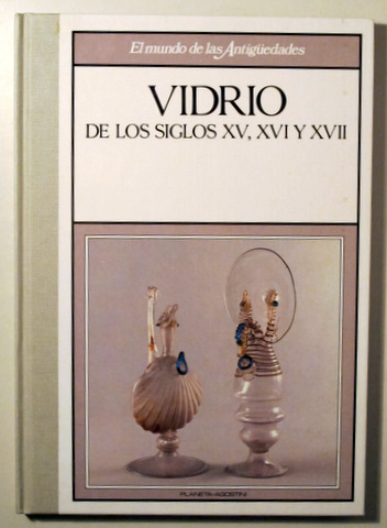 VIDRIO DE LOS SIGLOS XV, XVI Y XVII - Barcelona 1989 - Muy ilustrado