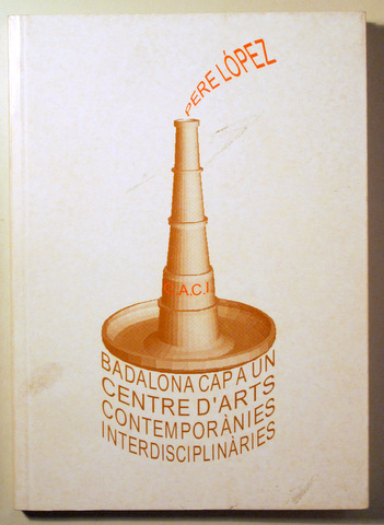 BADALONA CAP A UN CENTRE D'ARTS CONTEMPORÀNIES INTERDISCIPLINÀRIES - Barcelona 2001