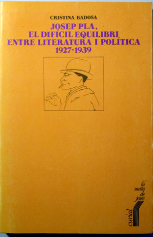 JOSEP PLA, EL DIFICIL EQUILIBRI ENTRE LITERATURA I POLITICA 1927 - 1939 - Barcelona 1994 - 1ª edició