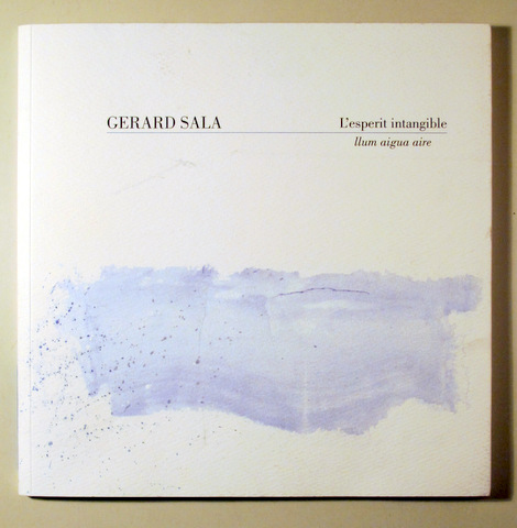 GERARD SALA. L'ESPERIT INTANGIBLE. LLUM SOBRE AIGUA - Badalona 2009 - Il·lustrat